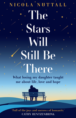 The Stars Will Still Be There: What Losing My Daughter Taught Me About Life, Love and Hope - Nuttall, Nicola