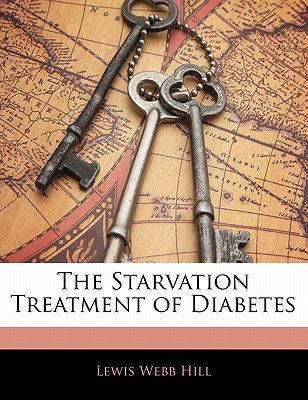 The Starvation Treatment of Diabetes - Hill, Lewis Webb
