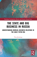 The State and Big Business in Russia: Understanding Kremlin-Business Relations in the Early Putin Era