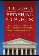 The State and Federal Courts: A Complete Guide to History, Powers, and Controversy