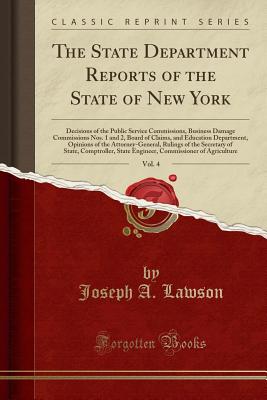 The State Department Reports of the State of New York, Vol. 4: Decisions of the Public Service Commissions, Business Damage Commissions Nos. 1 and 2, Board of Claims, and Education Department, Opinions of the Attorney-General, Rulings of the Secretary of - Lawson, Joseph a