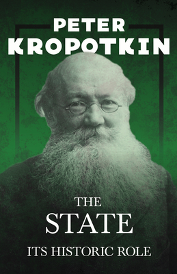 The State - Its Historic Role: With an Excerpt from Comrade Kropotkin by Victor Robinson - Kropotkin, Peter, and Robinson, Victor