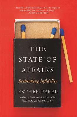 The State Of Affairs: Rethinking Infidelity - a book for anyone who has ever loved - Perel, Esther