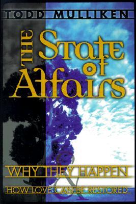 The State of Affairs: Why They Happen & How Love Can Be Restored - Mulliken, Todd K, and Stark, David (Foreword by)