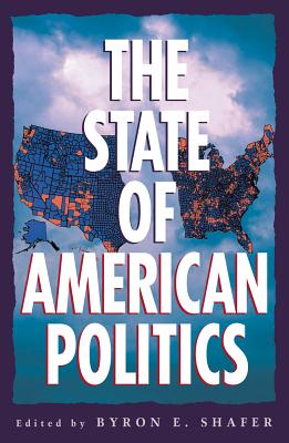 The State of American Politics - Shafer, Byron E (Editor), and Barnes, James A (Contributions by), and Barone, Michael (Contributions by)
