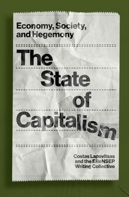 The State of Capitalism: Economy, Society, and Hegemony - Lapavitsas, Costas, and Erensep Writing Collective