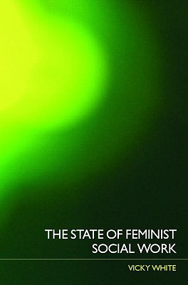 The State of Feminist Social Work - White, Vicky