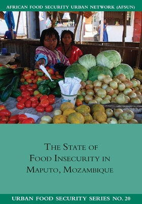 The State of Food Insecurity in Maputo, Mozambique - Raimundo, Ines, and Pendleton, Wade, and Crush, Jonathan