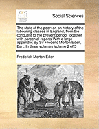 The State of the Poor: Or, an History of the Labouring Classes in England, from the Conquest to the Present Period