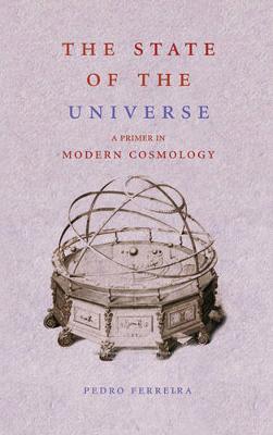 The State of the Universe: A Primer in Modern Cosmology - Ferreira, Pedro G, Prof.