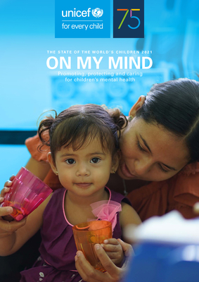 The state of the world's children 2021: on my mind, promoting, protecting and caring for children's mental health - UNICEF