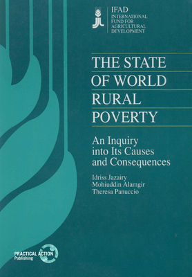 The State of World Rural Poverty: An enquiry into the causes and consequences - Jazairy, Idriss (Editor), and Alamgir, Mohiuddin (Editor), and Panuccio, Theresa (Editor)