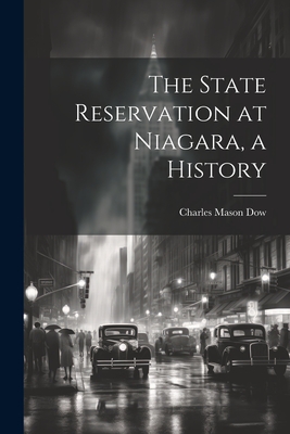 The State Reservation at Niagara, a History - Dow, Charles Mason