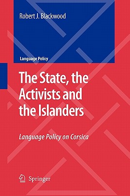 The State, the Activists and the Islanders: Language Policy on Corsica - Blackwood, Robert J.