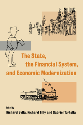 The State, the Financial System and Economic Modernization - Sylla, Richard (Editor), and Tilly, Richard (Editor), and Tortella, Gabriel (Editor)