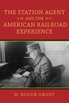 The Station Agent and the American Railroad Experience - Grant, H Roger