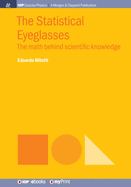 The Statistical Eyeglasses: The math behind scientific knowledge
