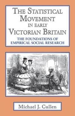 The Statistical Movement in Early Victorian Britain: The Foundations of Empirical Social Research - Cullen, Michael J
