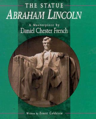 The Statue Abraham Lincoln: A Masterpiece by Daniel Chester French - Goldstein, Ernest