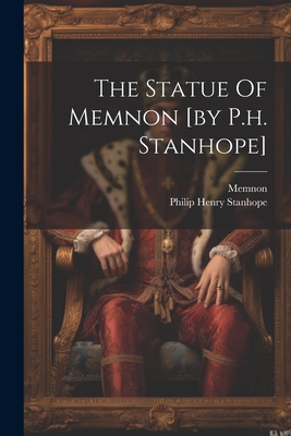 The Statue Of Memnon [by P.h. Stanhope] - Philip Henry Stanhope (5th Earl ) (Creator), and Memnon (Mythical King of Ethiopia ) (Creator)