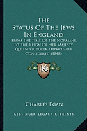 The Status Of The Jews In England: From The Time Of The Normans, To The Reign Of Her Majesty Queen Victoria, Impartially Considered (1848)