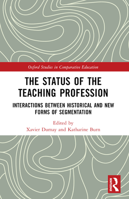The Status of the Teaching Profession: Interactions Between Historical and New Forms of Segmentation - Dumay, Xavier (Editor), and Burn, Katharine (Editor)