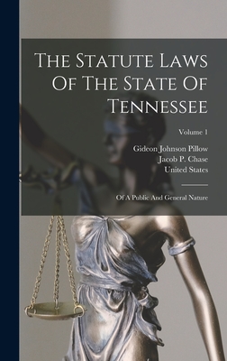 The Statute Laws Of The State Of Tennessee: Of A Public And General Nature; Volume 1 - Tennessee (Creator), and Gideon Johnson Pillow (Creator), and Jacob P Chase (Creator)