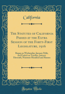 The Statutes of California Passed at the Extra Session of the Forty-First Legislature, 1916: Began on Wednesday, January Fifth, and Ended on Tuesday, January Eleventh, Nineteen Hundred and Sixteen (Classic Reprint)