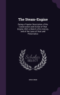 The Steam-Engine: Being a Popular Description of the Construction and Action of That Engine; With a Sketch of Its History, and of the Laws of Heat and Pneumatics