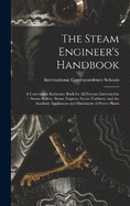 The Steam Engineer's Handbook: A Convenient Reference Book for All Persons Interested in Steam Boilers, Steam Engines, Steam Turbines, and the Auxiliary Appliances and Machinery of Power Plants