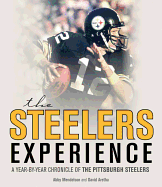 The Steelers Experience: A Year-By-Year Chronicle of the Pittsburgh Steelers