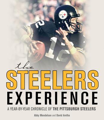 The Steelers Experience: A Year-By-Year Chronicle of the Pittsburgh Steelers - Aretha, David, and Mendelson, Abby