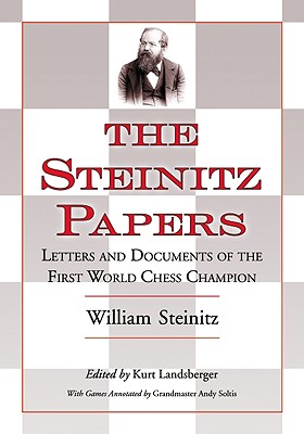 The Steinitz Papers: Letters and Documents of the First World Chess Champion - Steinitz, William, and Landsberger, Kurt (Editor), and Soltis, Grandmaster Andy (Notes by)