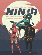 The Step-by-Step Way to Draw Ninja: A Fun and Easy Drawing Book to Learn How to Draw Ninja