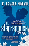 The Step-Spouse: How to STAY SANE when THEIR EX is Making YOU CRAZY!