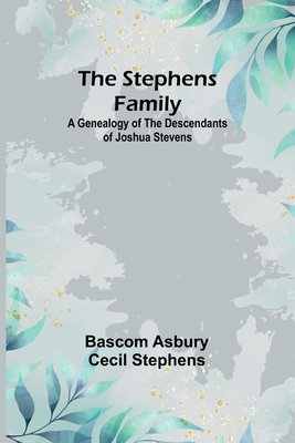 The Stephens Family: A Genealogy of the Descendants of Joshua Stevens - Asbury Cecil Stephens, Bascom