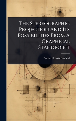 The Stereographic Projection And Its Possibilities From A Graphical Standpoint - Penfield, Samuel Lewis