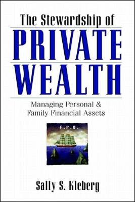 The Stewardship of Private Wealth: Managing Personal and Family Assets - Kleberg, Sally S