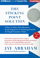 The Sticking Point Solution: 9 Ways to Move Your Business from Stagnation to Stunning Growth in Tough Economic Times - Abraham, Jay (Read by)