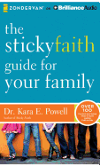 The Sticky Faith Guide for Your Family: Over 100 Practical and Tested Ideas to Build Lasting Faith in Kids