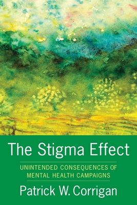 The Stigma Effect: Unintended Consequences of Mental Health Campaigns - Corrigan, Patrick
