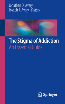 The Stigma of Addiction: An Essential Guide - Avery, Jonathan D (Editor), and Avery, Joseph J (Editor)