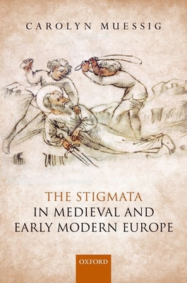 The Stigmata in Medieval and Early Modern Europe - Muessig, Carolyn