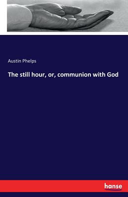 The still hour, or, communion with God - Phelps, Austin