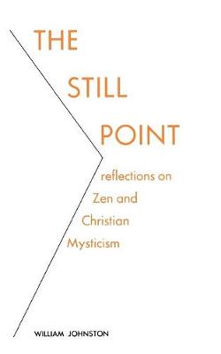 The Still Point: Reflections on Zen and Christian Mysticism - Johnston, William