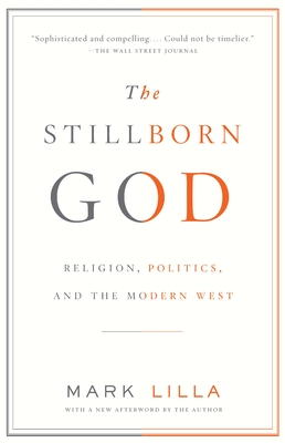 The Stillborn God: Religion, Politics, and the Modern West - Lilla, Mark