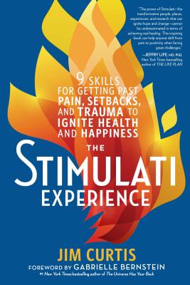 The Stimulati Experience: 9 Skills for Getting Past Pain, Setbacks, and Trauma to Ignite Health and Happiness - Curtis, Jim