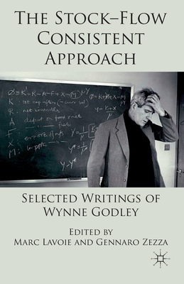 The Stock-Flow Consistent Approach: Selected Writings of Wynne Godley - Lavoie, Marc, and Zezza, G (Editor)