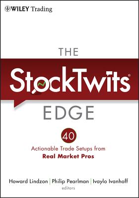 The StockTwits Edge: 40 Actionable Trade Set-Ups from Real Market Pros - Lindzon, Howard (Editor), and Pearlman, Philip (Editor), and Ivanhoff, Ivaylo (Editor)