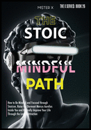 The Stoic Path: How to Be Mindful and Focused through Stoicism. Raise the Dormant Marcus Aurelius Inside You and Radically Improve Your Life Through the Law of Attraction